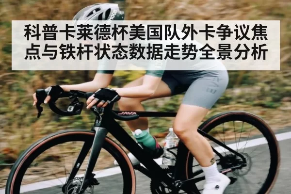 科普卡莱德杯美国队外卡争议焦点与铁杆状态数据走势全景分析
